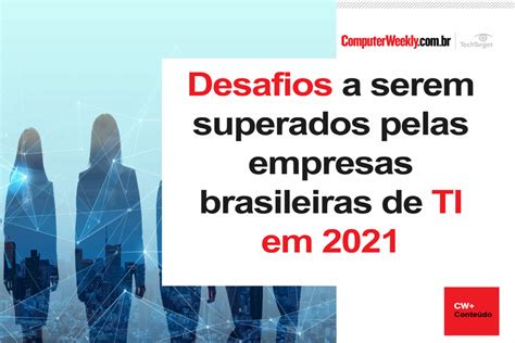 Desafios A Serem Superados Pelas Empresas Brasileiras De Ti Em