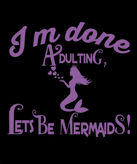 Im Done Adulting Lets Be Mermaids 2 Digital Art By Kaylin Watchorn