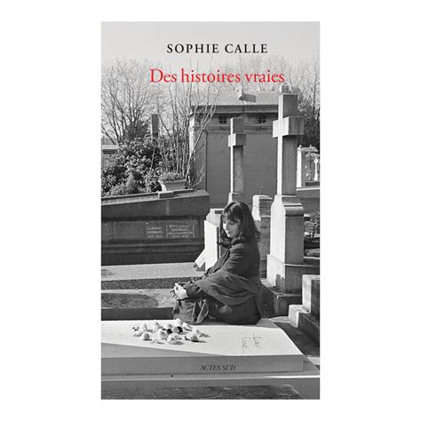 Des Histoires Vraies Dition Sophie Calle La Te