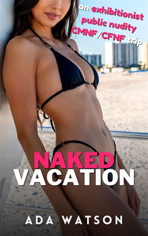 Naked Vacation An Exhibitionist Public Nudity CMNF CFNF Trip Kindle Edition By Watson Ada