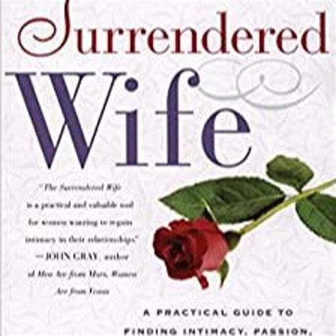 Stream Unlimited The Surrendered Wife A Practical Guide To Finding Intimacy Passion And Peace