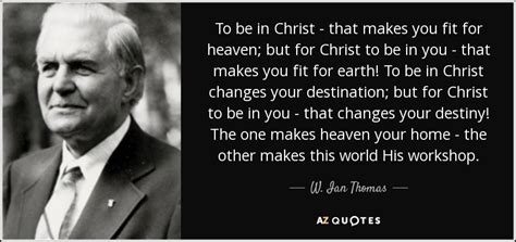 W. Ian Thomas quote: To be in Christ - that makes you fit for...