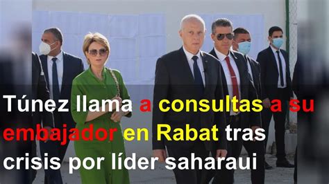 Túnez Llama A Consultas A Su Embajador En Rabat Tras Crisis Por Líder