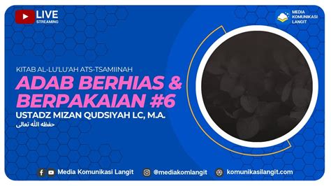 Live Ustadz Mizan Qudsiyah Lc M A Adab Berhias Dan Berpakaian