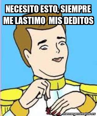 Meme Personalizado Necesito Esto Siempre Me Lastimo Mis Deditos