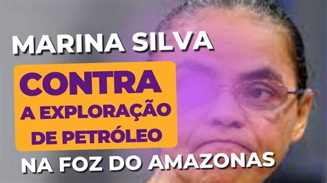 Marina Silva Critica O Parecer Da Uni O Que Libera A Explora P Presal