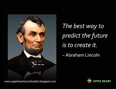 The Best Way To Predict The Future Is To Create It Abraham Lincoln