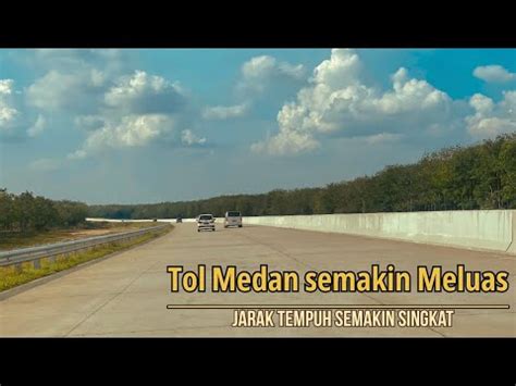 Jalan Tol Medan Semakin Meluasjarak Tempuh Semakin Singkat Medan