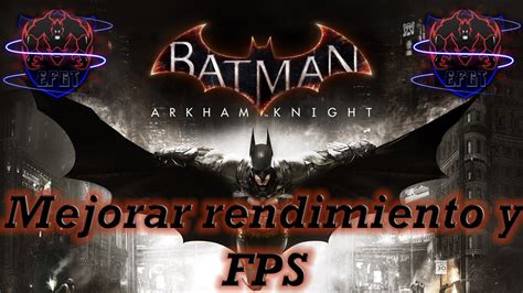 Tutorial Mejorar Batman Arkham Knight Fps Y Rendimiento Youtube