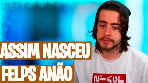 COMO SURGIU O FELPS ANÃO YouTube