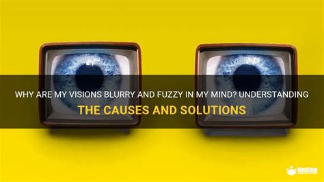 Why Are My Visions Blurry And Fuzzy In My Mind? Understanding The ...