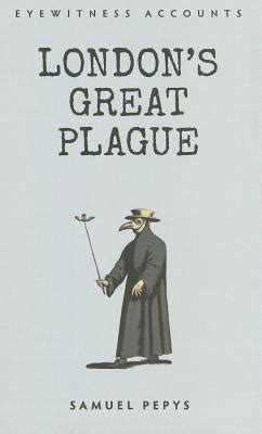 Eyewitness Accounts London's Great Plague by Samuel Pepys | Goodreads