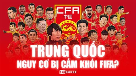 Vì sao TRUNG QUỐC có nguy cơ BỊ CẤM khỏi các giải đấu của FIFA Blog