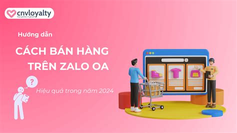 Hướng dẫn cách bán hàng trên Zalo OA hiệu quả CNV