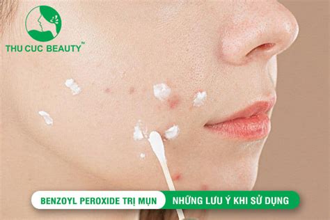 Benzoyl Peroxide Trị Mụn Tác Dụng Và Lưu ý Khi Sử Dụng