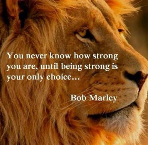 You Never Know How Strong You Are Until Being Strong Is Your Only