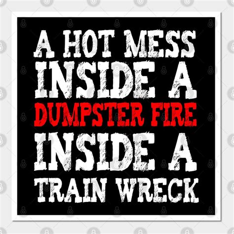 A Hot Mess Inside A Dumpster Fire Inside A Train Wreck Wall And Art