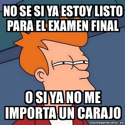 Meme Futurama Fry No Se Si Ya Estoy Listo Para El Examen Final O Si