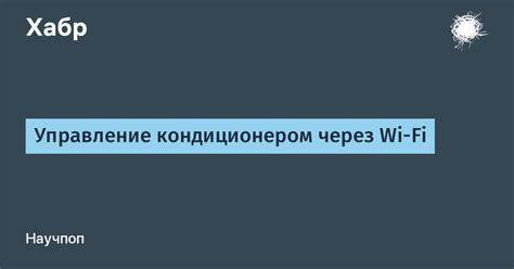 Управление кондиционером через Wi-Fi / Хабр