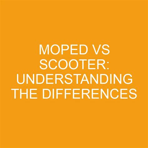 Moped Vs Scooter Understanding The Differences Differencess