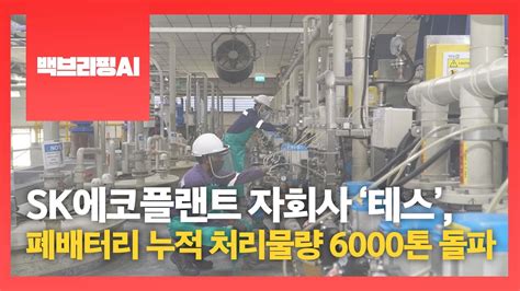 백브리핑ai Sk에코플랜트 자회사 ‘테스 폐배터리 누적 처리물량 6000톤 돌파 Youtube