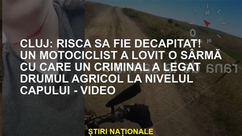 Cluj Risc S Fiu Decapitat Un Motociclist A Lovit Un Cablu Cu Care Un