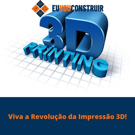 Viva a Revolução da Impressão 3D Eu vou construir