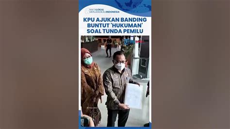 Kpu Resmi Ajukan Banding Terhadap Putusan Pn Jakpus Buntut Hukuman