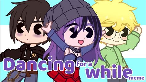 Dancing For A While Meme Gacha Club YouTube