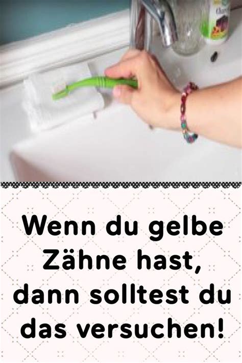 Wenn Du Gelbe Z Hne Hast Dann Solltest Du Das Versuchen In