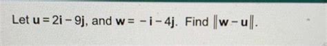 Solved Let U 2i−9j And W −i−4j Find ∥w−u∥