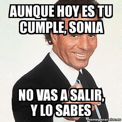 Meme Julio Iglesias Aunque Hoy Es Tu Cumple Sonia No Vas A Salir Y