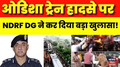 Odisha Train Accident हदस पर NDRF DG Atul Karwal न बतय कब तक