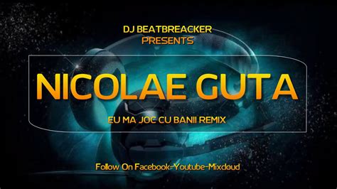 Nicolae Guta Eu Ma Joc Cu Banii Beatbreacker Remix Youtube