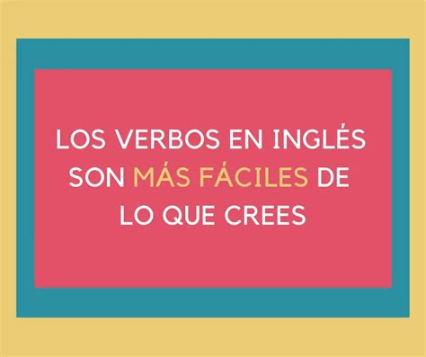 Si Hablas Español ¡los Verbos En Inglés Son Más Fáciles De Lo Que Crees