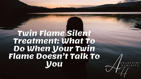 Twin Flame Silent Treatment What To Do When Your Twin Flame Doesnt