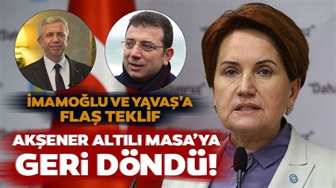 Meral Akşener Altılı Masa ya Geri Döndü Ekrem İmamoğlu ve Mansur Yavaş