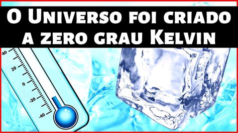 O Universo foi criado a zero grau Kelvin Experimento Científico SCCTB