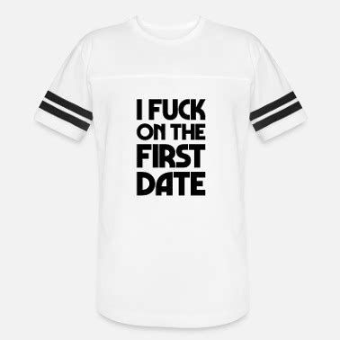 Shop I Fuck On The First Date T Shirts Online Spreadshirt