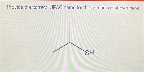 Solved Provide The Correct IUPAC Name For The Compound Shown Here SH