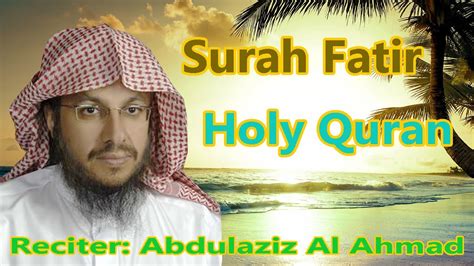 Surah Fatir Holy Quran Reciter Abdulaziz Al Ahmad Youtube