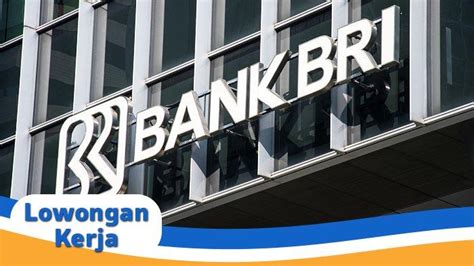 Info Lowongan Kerja Bank Bri Dibuka Hingga Juni Ini Syaratnya