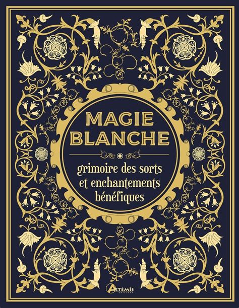 Magie blanche le grimoire des sorts et enchantements bénéfiques