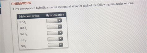 Solved CHEMWORK Give The Expected Hybridization For The Chegg