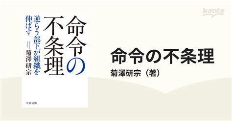 命令の不条理 逆らう部下が組織を伸ばすの通販菊澤研宗 中公文庫 紙の本：honto本の通販ストア