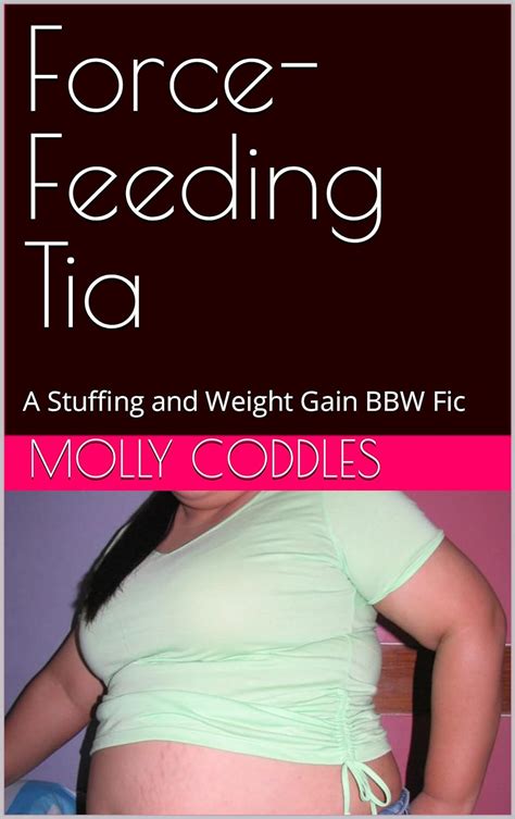 Force Feeding Tia A Stuffing And Weight Gain Bbw Fic Kindle Edition By Coddles Molly