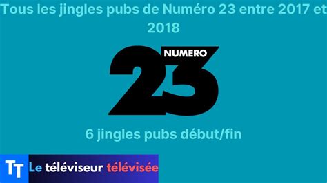 Tous les jingles pubs de Numéro 23 entre 2017 et 2018 6 jingles pubs