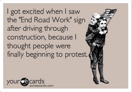 I got excited when I saw the "End Road Work" sign after driving through ...