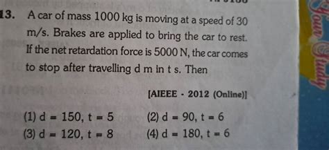 A Car Of Mass 1000 Kg Is Moving At A Speed Of 30 M S Brakes Are Applied