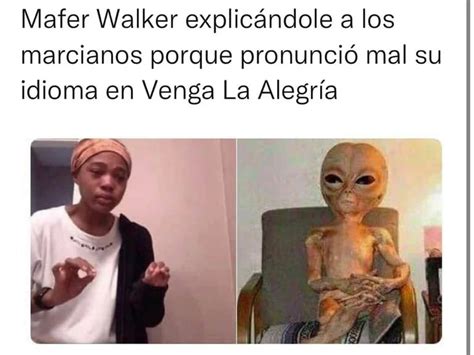 Lenguaje Alien Gena Y Los Mejores Memes Sobre Mafer Walker Peri Dico Am